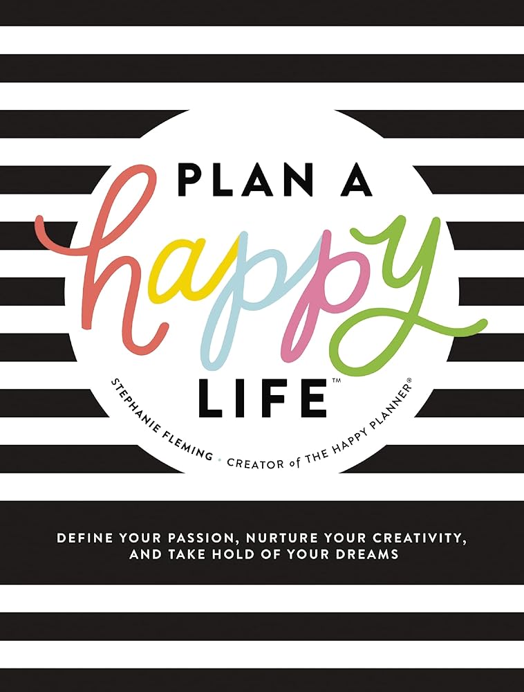 Plan a Happy Life™: Define Your Passion, Nurture Your Creativity, and Take Hold of Your Dreams cover image